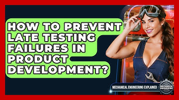 How To Prevent Late Testing Failures In Product Development? - Mechanical Engineering Explained