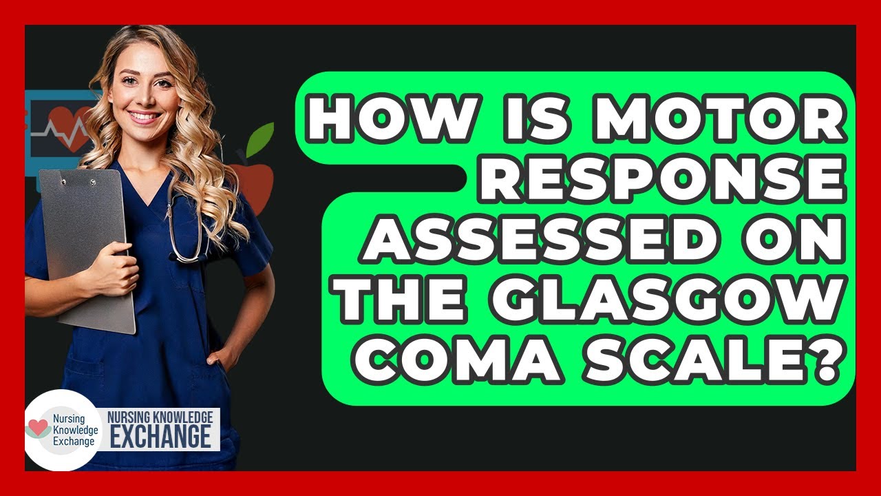 How Is Motor Response Assessed On The Glasgow Coma Scale? - Nursing Knowledge Exchange