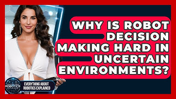 Why Is Robot Decision Making Hard In Uncertain Environments? - Everything About Robotics Explained