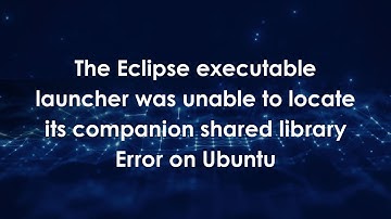 The Eclipse executable launcher was unable to locate its companion shared library Error on Ubuntu