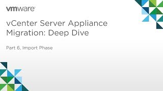 vCenter Server Appliance Migration - Module 2: Deep Dive (Part 6) Import Phase