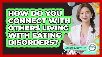 How Do You Connect With Others Living With Eating Disorders? - Eating Disorder Support Hub