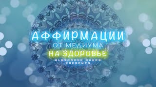 Медитация, аффирмация, мантра на ЗДОРОВЬЕ - Александр Шепс