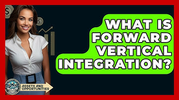 What Is Forward Vertical Integration? - AssetsandOpportunity.org