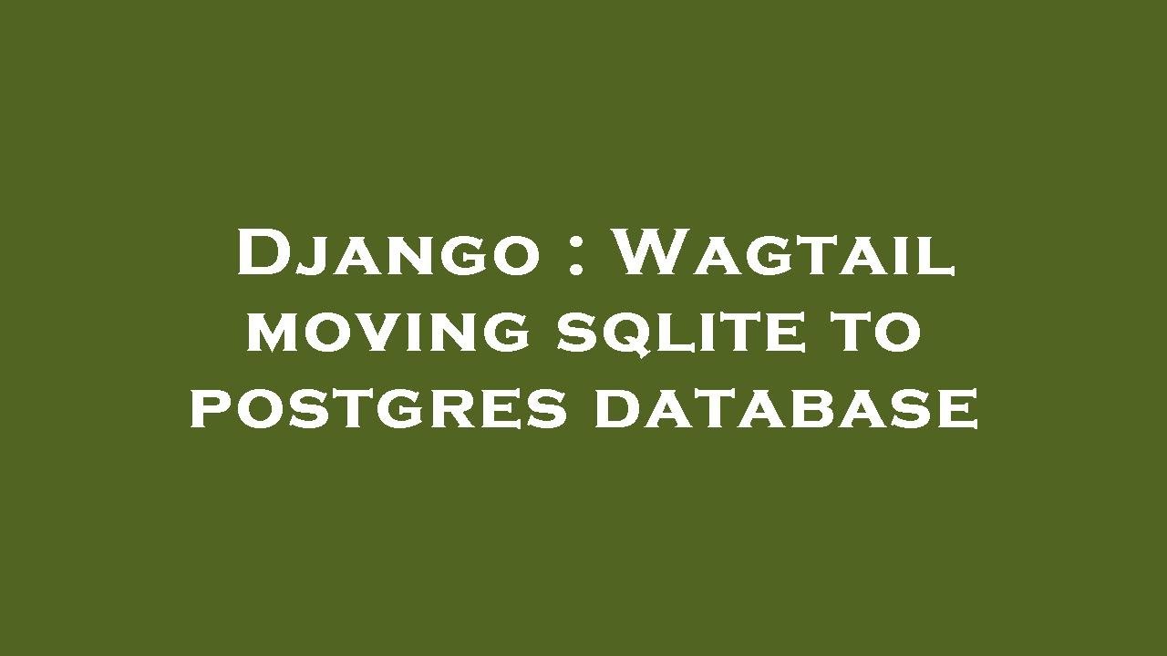 Django : Wagtail moving sqlite to postgres database - YouTube