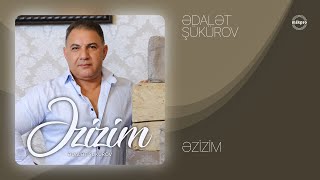 Ədalət Şükürov — Əzizim (Rəsmi Audio)