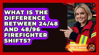 What Is The Difference Between 24/48 And 48/96 Firefighter Shifts? - Inside the Firehouse