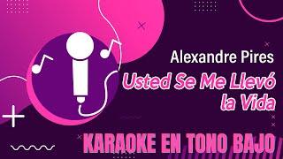 Usted se me llevó la vida (Alexandre Pires) Karaoke en Tono Bajo