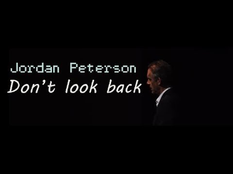 Jordan Peterson: Don't Look Back; Follow The Good