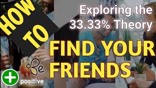 How to find your Friends - Exploring the 33.33% Theory - Unlocking the Power of Friendship.