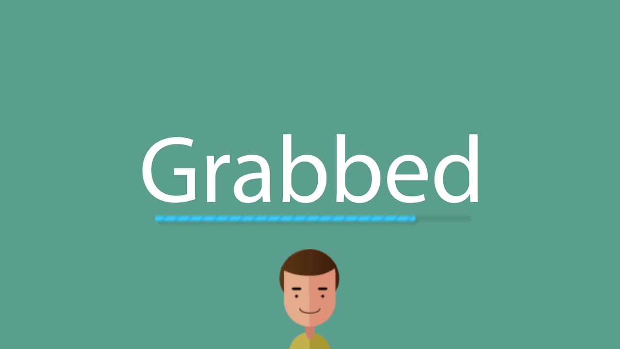 How to say Grabbed