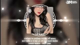 Chúng Ta Không Thuộc Về Nhau x Đáy Biển x Vì Em Là Cô Gái Nhỏ Nhắn - Danxi Remix || T.Linh Music