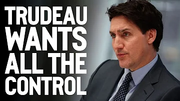 Trudeau wants all the control