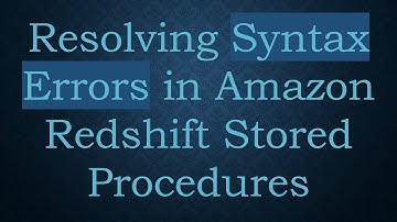 Resolving Syntax Errors in Amazon Redshift Stored Procedures