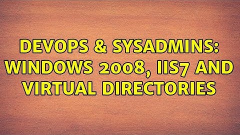 DevOps & SysAdmins: Windows 2008, IIS7 and virtual directories (2 Solutions!!)