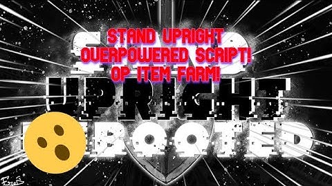 STAND UPRIGHT REBOOTED OVERPOWERED SCRIPT! ITEM FARM, AUTOFARM AND MANY MORE! [WORKING]{NOT PATCHED}