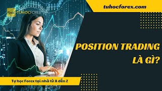 Forex | Position Trading Là Gì - Kiểu Trading Chill Nhất