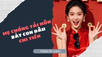 [Truyện Audio] Mẹ Chồng Tái Hôn Bắt Con Dâu Chi Tiền
