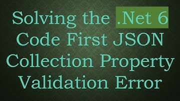 Solving the .Net 6 Code First JSON Collection Property Validation Error