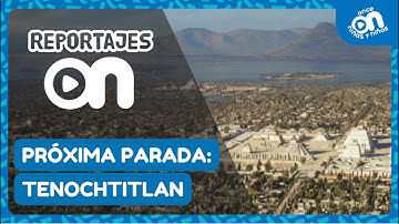 Reportaje Próxima parada: Tenochtitlan I Once Niñas y Niños