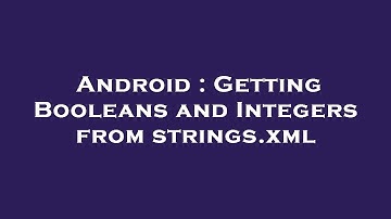 Android : Getting Booleans and Integers from strings.xml