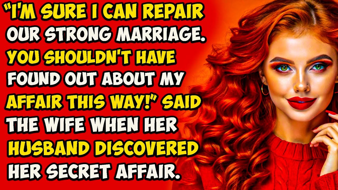 “I'm sure I can repair our strong marriage. You shouldn't have found out about my affair this way!”