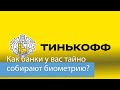 Вы даже не заметите как Тинькофф соберет у вас биометрию