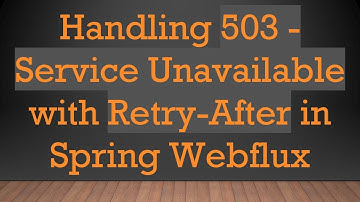 Handling 503 - Service Unavailable with Retry-After in Spring Webflux