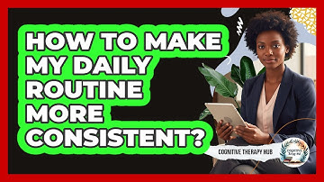 How To Make My Daily Routine More Consistent?