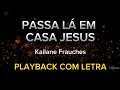 Passa lá em casa Jesus - Kailane Frauches - PLAYBACK COM LETRA