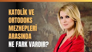 Katolik ve Ortodoks Mezhepleri Arasında Ne Fark Vardır?