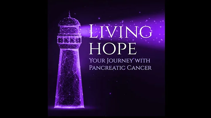 LIVING HOPE: Living with Pancreatic Cancer-Assoc P...