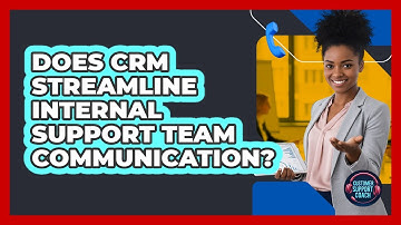 Does CRM Streamline Internal Support Team Communication?