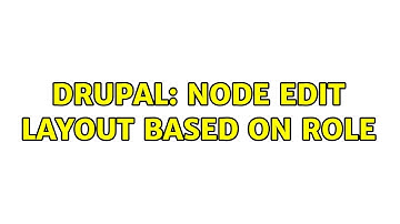 Drupal: Node edit layout based on Role
