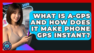 What Is A-GPS And How Does It Make Phone GPS Instant? - Phone Fix and Features