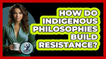How Do Indigenous Philosophies Build Resistance? - Philosophy Beyond