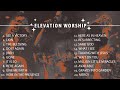 Elevation worship playlist  top worship songs collection  elevation worship  songs playlist 2023