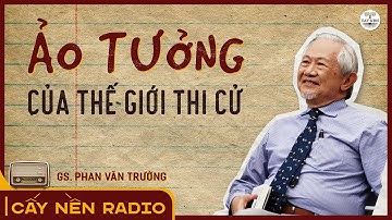 Ảo Tưởng Của Thế Giới Thi Cử | GS. Phan Văn Trường | Cấy Nền Radio
