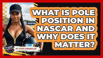 What Is Pole Position In NASCAR And Why Does It Matter? - Pit Stop Chronicles