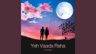 Yeh Vaada Raha (Lofi Flip)
