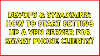 DevOps & SysAdmins: How to start setting up a VPN server for smart phone clients? (2 Solutions!!)