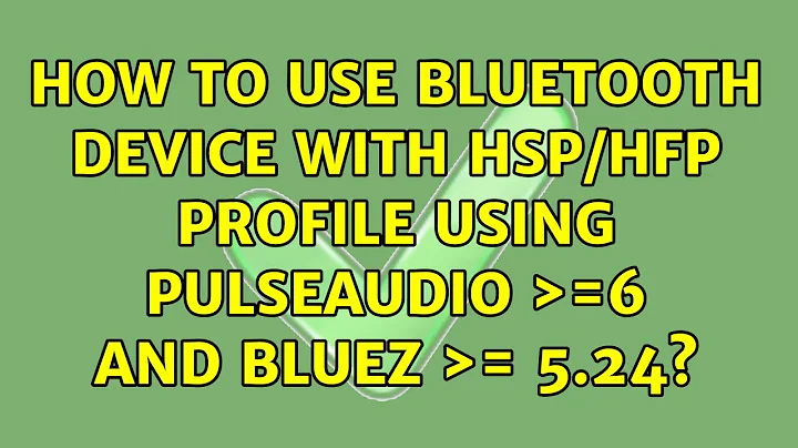 How to use bluetooth device with HSP/HFP profile using pulseaudio ＞=6 and bluez ＞= 5.24?