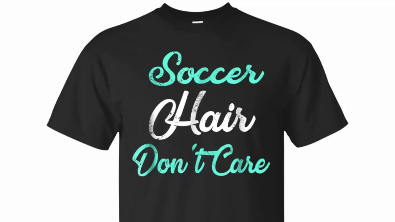 Soccer Hair Don't Care Shirt Funny Soccer Shirts For Women - YouTube