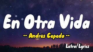 Andrés Cepeda -  En Otra Vida ( Letras / Lyrics )