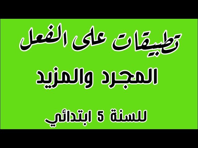 تطبيقات على الفعل المجرد والمزيد للسنة الخامسة ابتدائي.