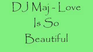 Dj Maj ft. Liquid Beats - Love is so Beautiful [Lyrics]