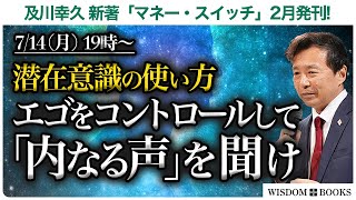 【7/14(月) 19時~】潜在意識の使い方：エゴをコントロールして「内なる声」を聞けー及川幸久 新著「マネー・スイッチ」2月発刊!ー【WISDOM BOOKS】【及川幸久】