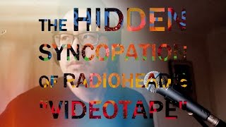 The Hidden Syncopation of Radiohead's "Videotape" by WARRENMUSIC The Hidden Syncopation of Radiohead's "Videotape" by WARRENMUSIC