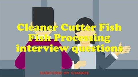 Cleaner Cutter Fish Fish Processing interview questions