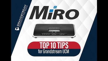 Top Ten Tips for Grandstream UCM